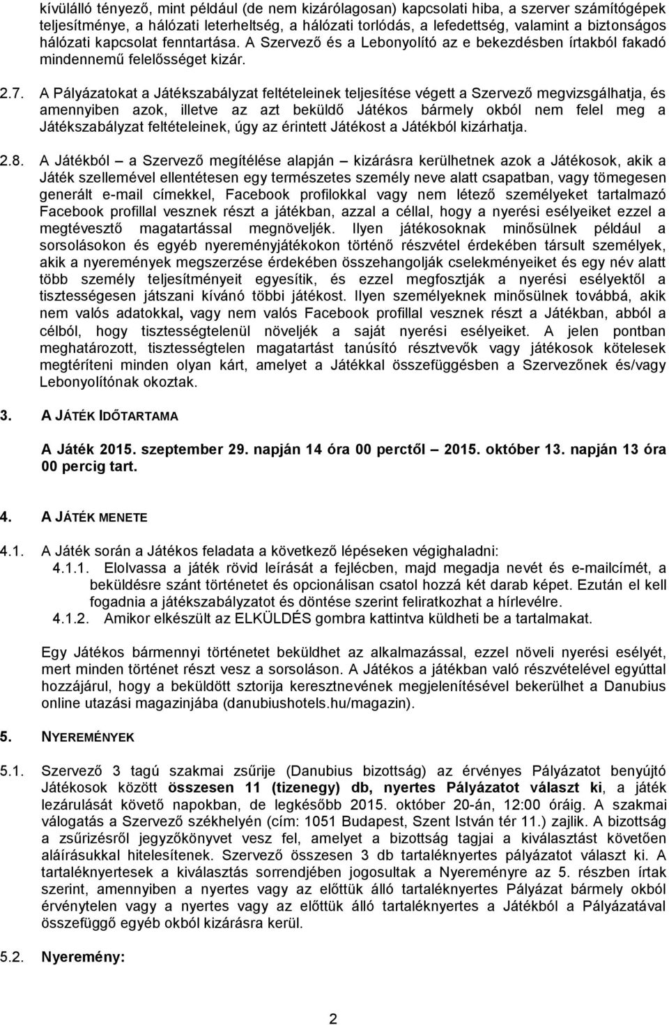 A Pályázatokat a Játékszabályzat feltételeinek teljesítése végett a Szervező megvizsgálhatja, és amennyiben azok, illetve az azt beküldő Játékos bármely okból nem felel meg a Játékszabályzat