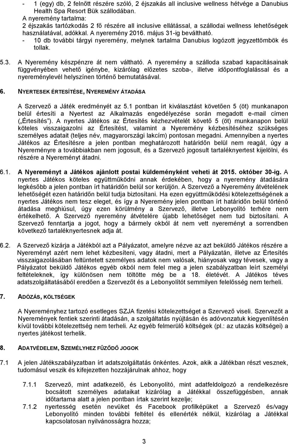 - 10 db további tárgyi nyeremény, melynek tartalma Danubius logózott jegyzettömbök és tollak. 5.3. A Nyeremény készpénzre át nem váltható.