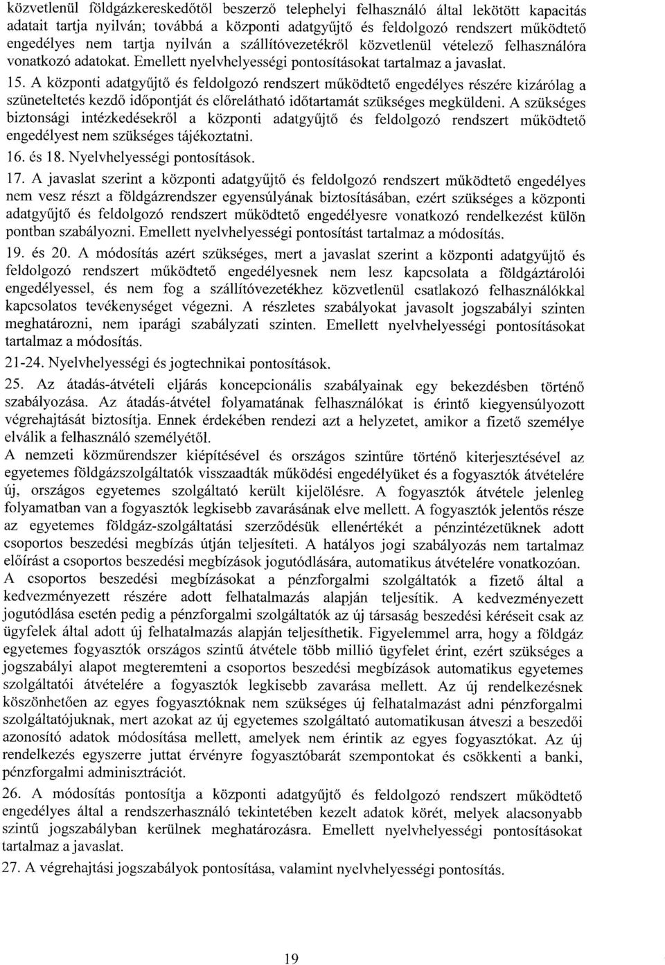 A központi adatgyűjtő és feldolgozó rendszert működtet ő engedélyes részére kizárólag a szüneteltetés kezdő időpontját és el őrelátható id őtartamát szükséges megküldeni.