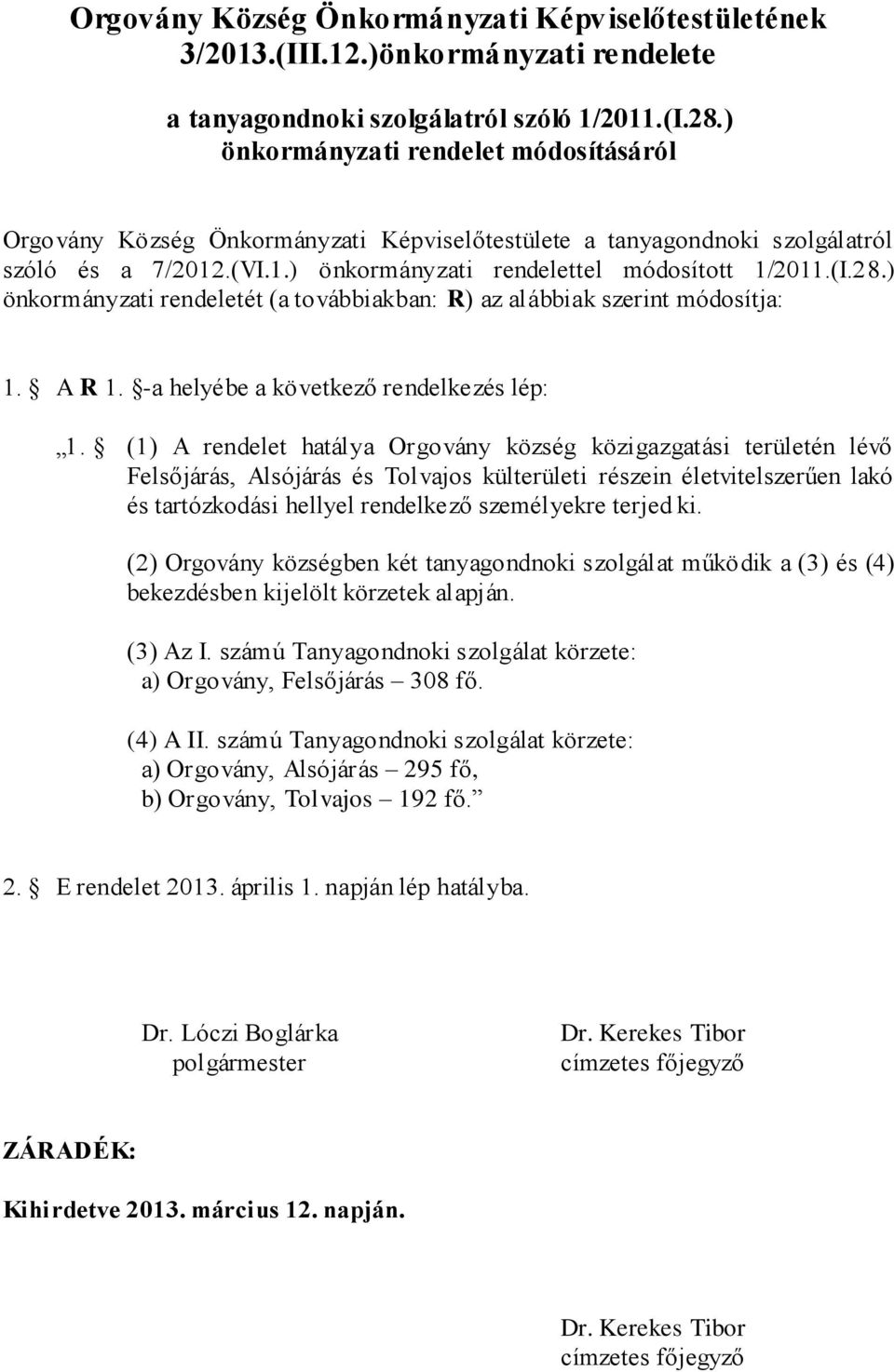 ) önkormányzati rendeletét (a továbbiakban: R) az alábbiak szerint módosítja: 1. A R 1. -a helyébe a következő rendelkezés lép: 1.