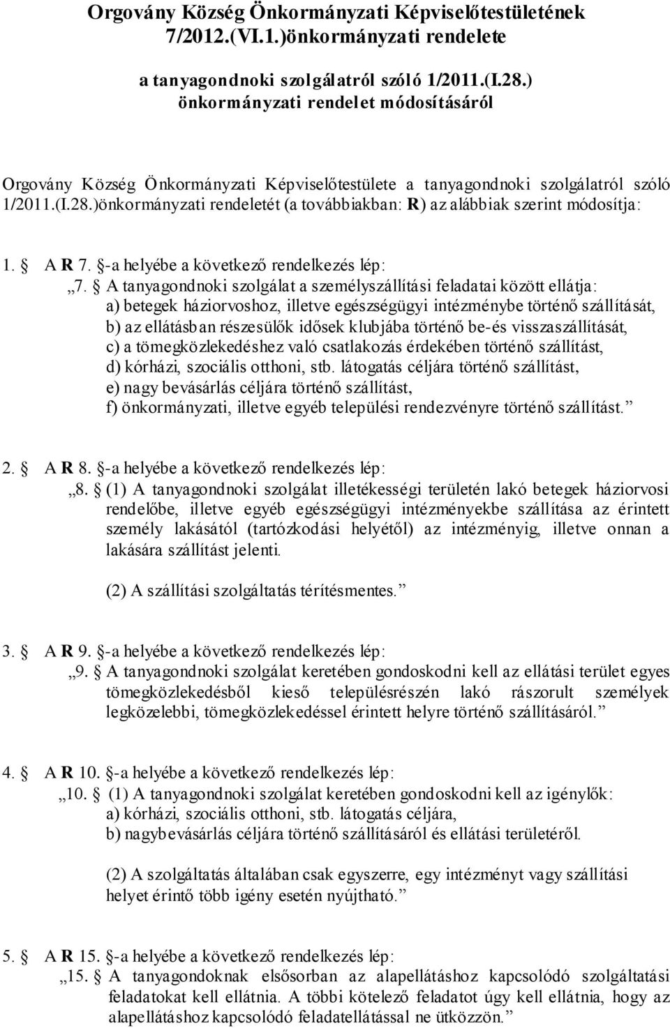 )önkormányzati rendeletét (a továbbiakban: R) az alábbiak szerint módosítja: 1. A R 7. -a helyébe a következő rendelkezés lép: 7.