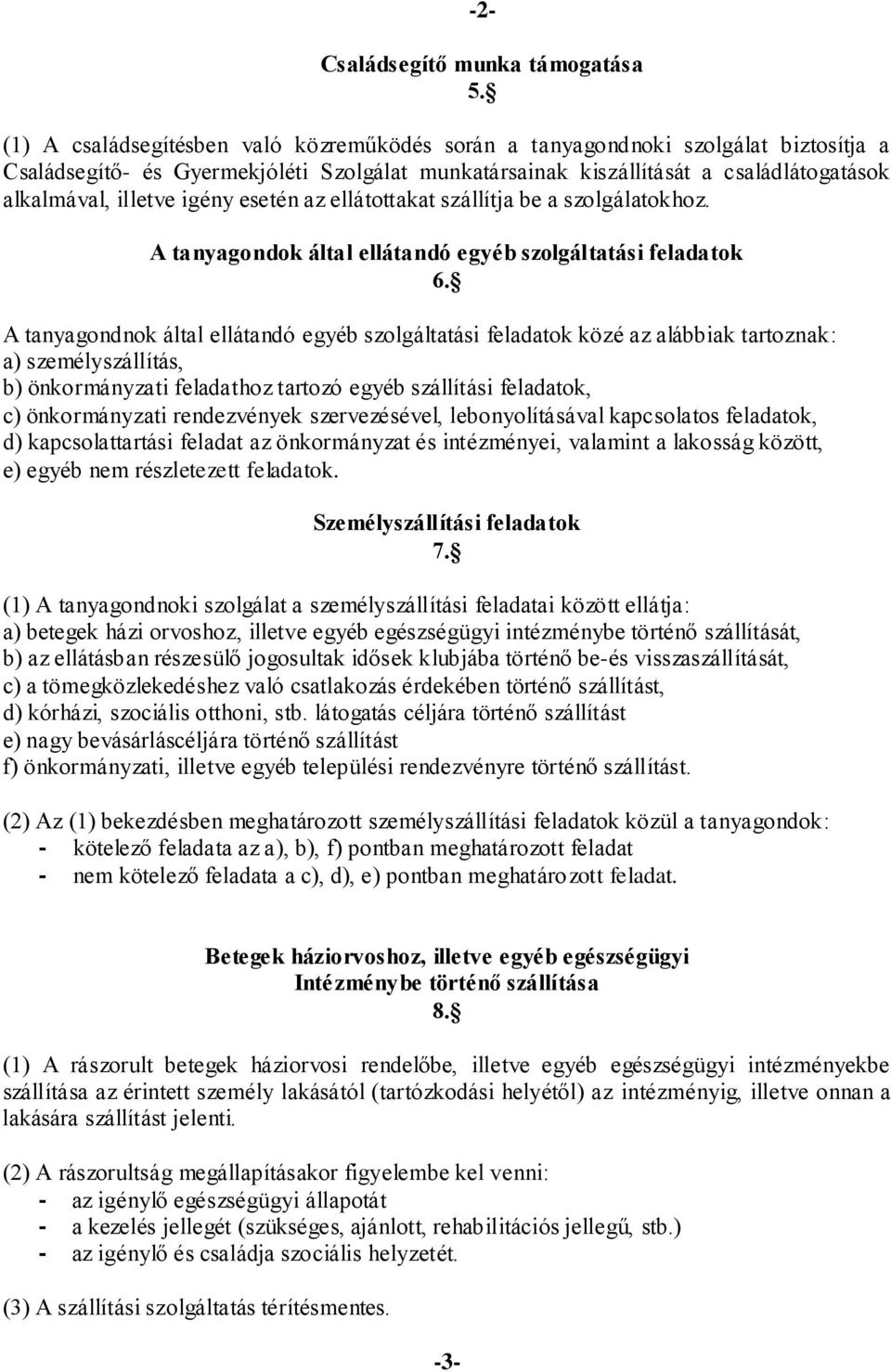 igény esetén az ellátottakat szállítja be a szolgálatokhoz. A tanyagondok által ellátandó egyéb szolgáltatási feladatok 6.