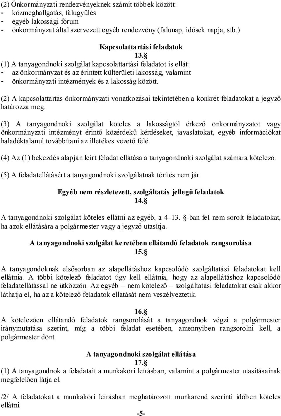 (1) A tanyagondnoki szolgálat kapcsolattartási feladatot is ellát: - az önkormányzat és az érintett külterületi lakosság, valamint - önkormányzati intézmények és a lakosság között.