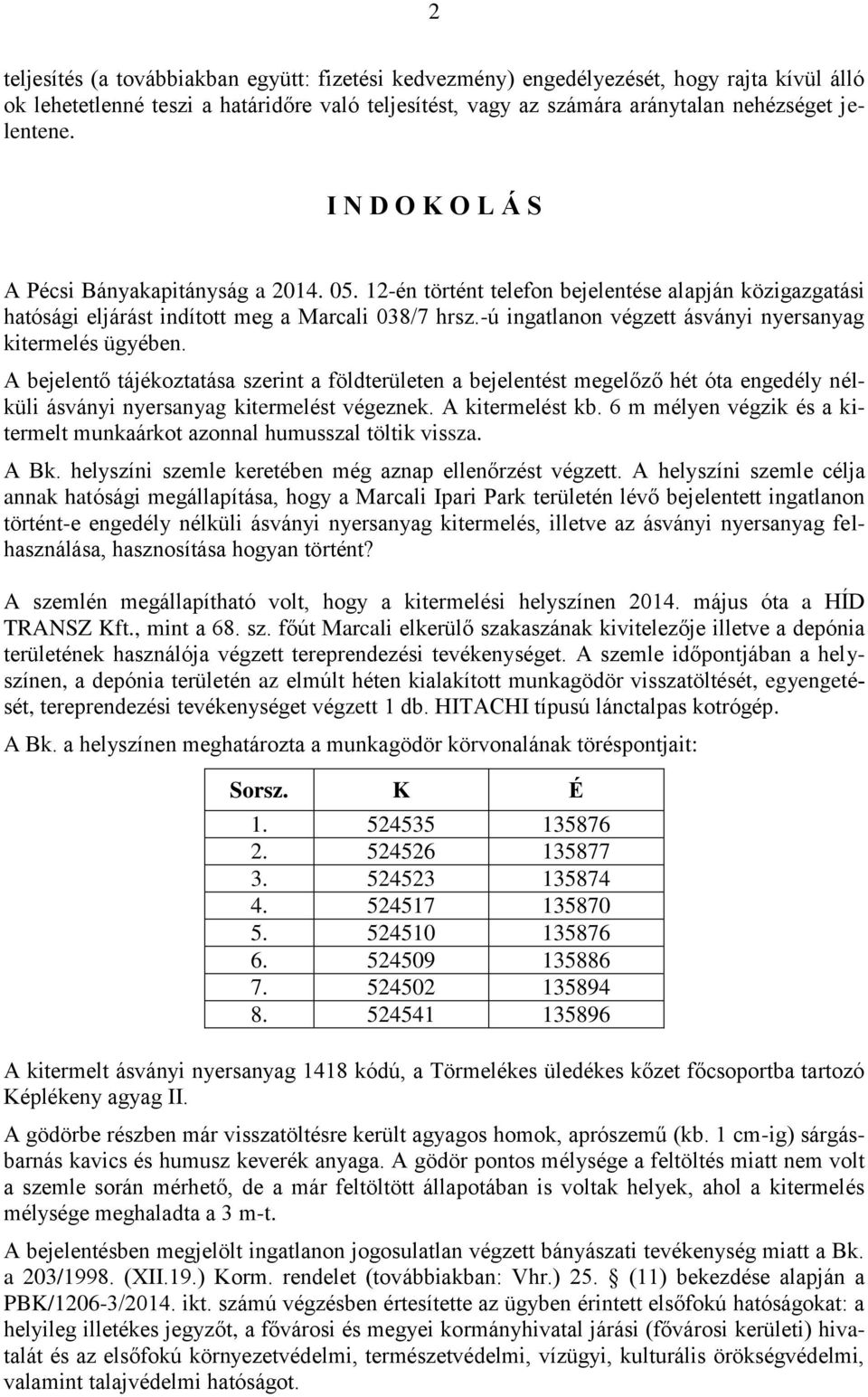 -ú ingatlanon végzett ásványi nyersanyag kitermelés ügyében. A bejelentő tájékoztatása szerint a földterületen a bejelentést megelőző hét óta engedély nélküli ásványi nyersanyag kitermelést végeznek.