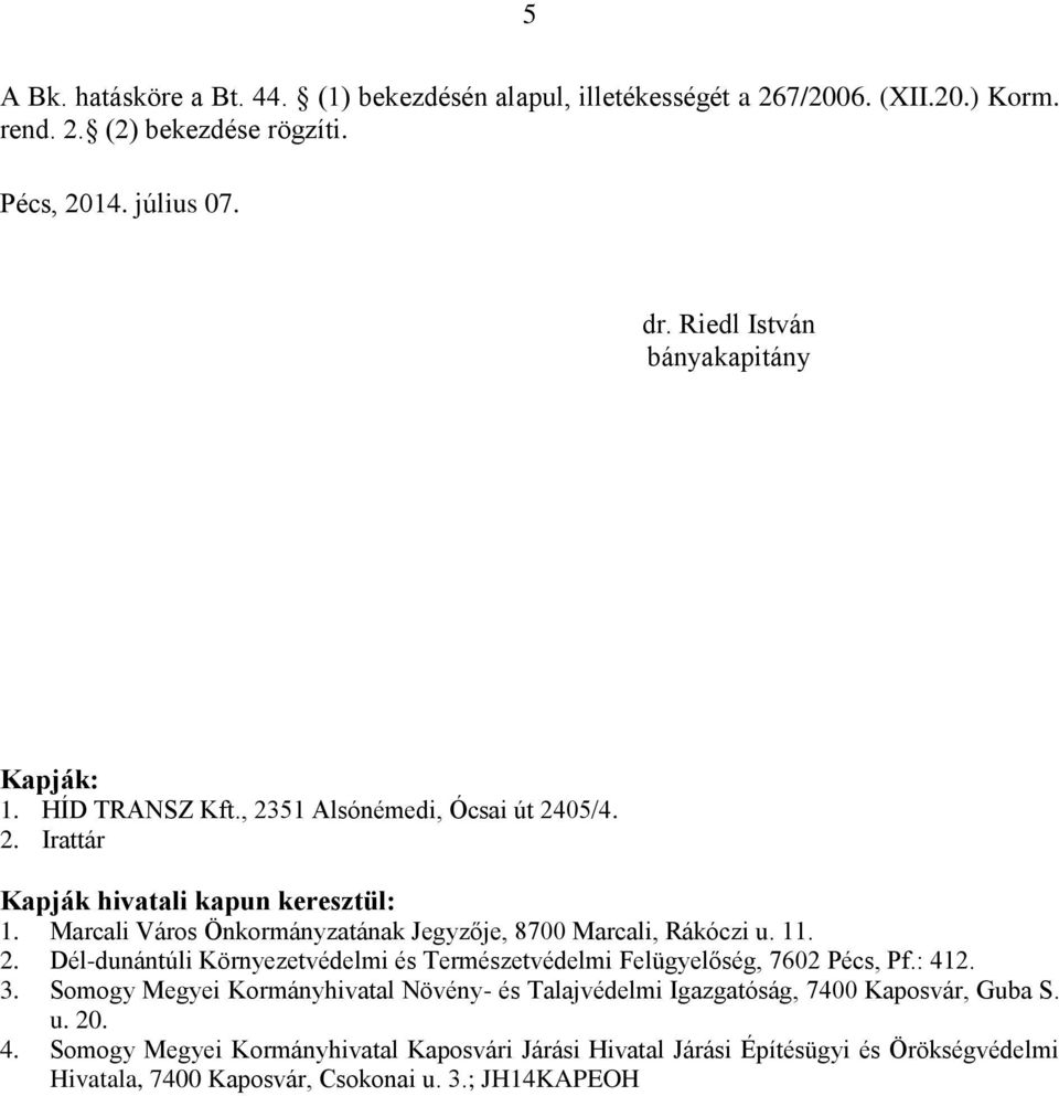 Marcali Város Önkormányzatának Jegyzője, 8700 Marcali, Rákóczi u. 11. 2. Dél-dunántúli Környezetvédelmi és Természetvédelmi Felügyelőség, 7602 Pécs, Pf.: 412. 3.