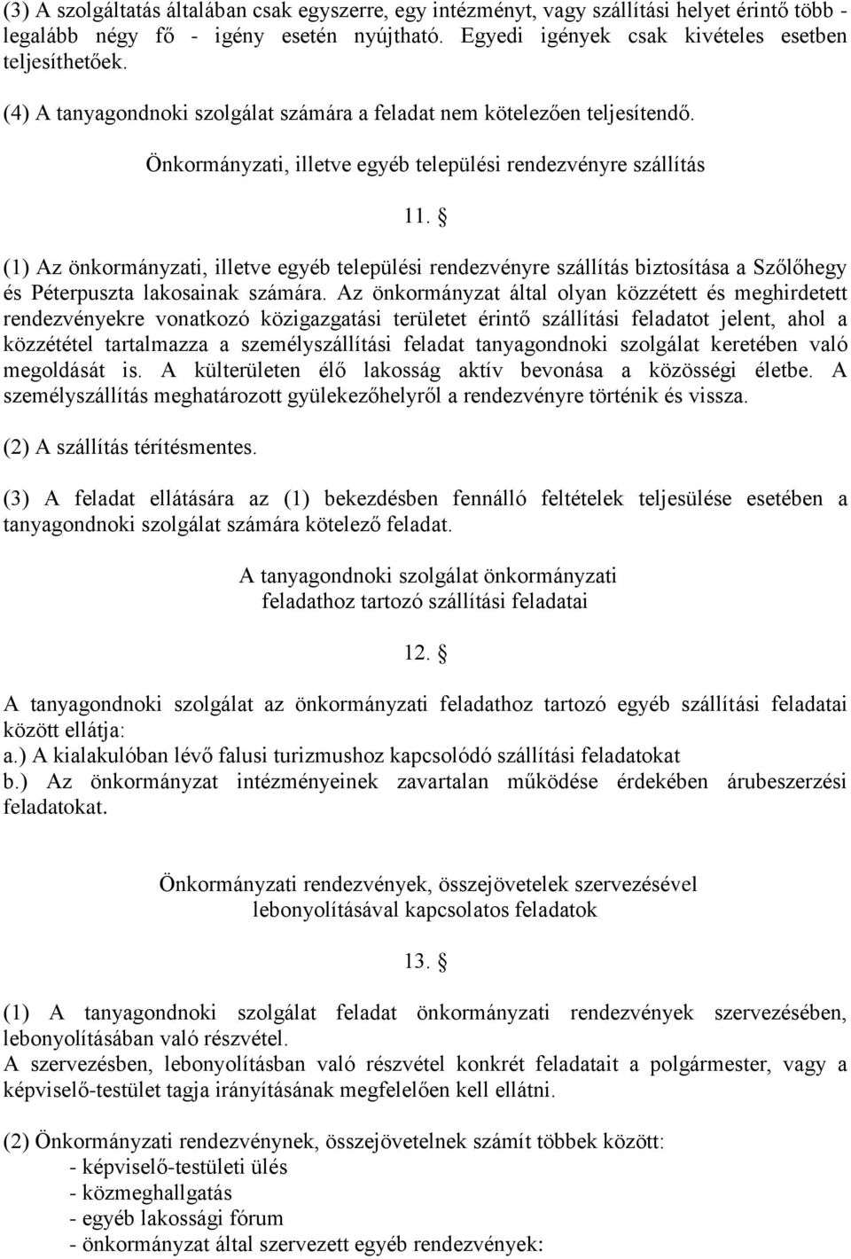 (1) Az önkormányzati, illetve egyéb települési rendezvényre szállítás biztosítása a Szőlőhegy és Péterpuszta lakosainak számára.