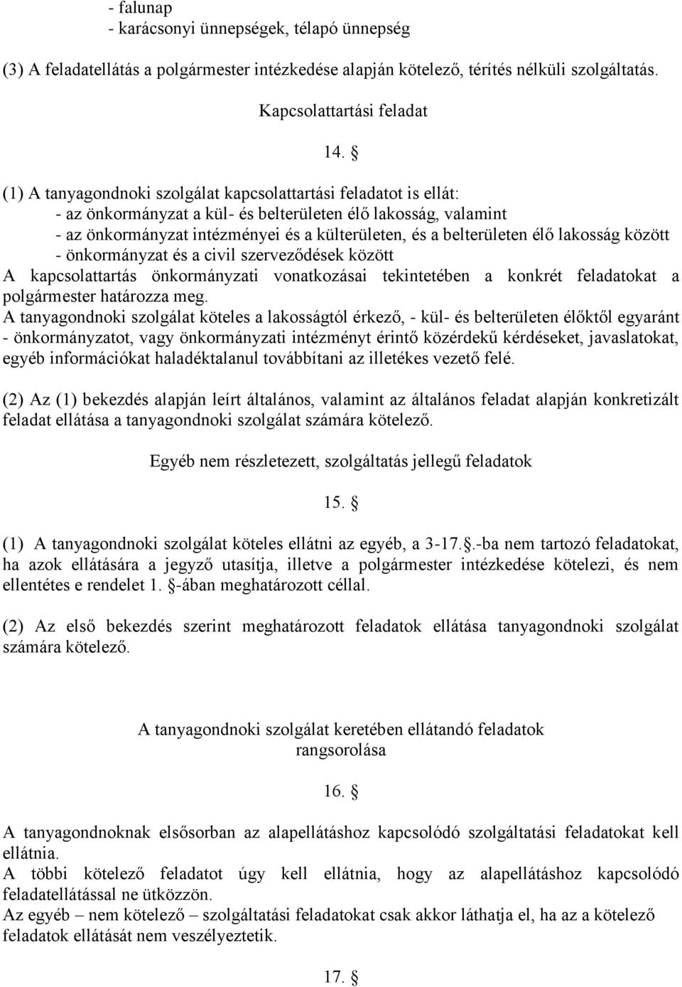 élő lakosság között - önkormányzat és a civil szerveződések között A kapcsolattartás önkormányzati vonatkozásai tekintetében a konkrét feladatokat a polgármester határozza meg.