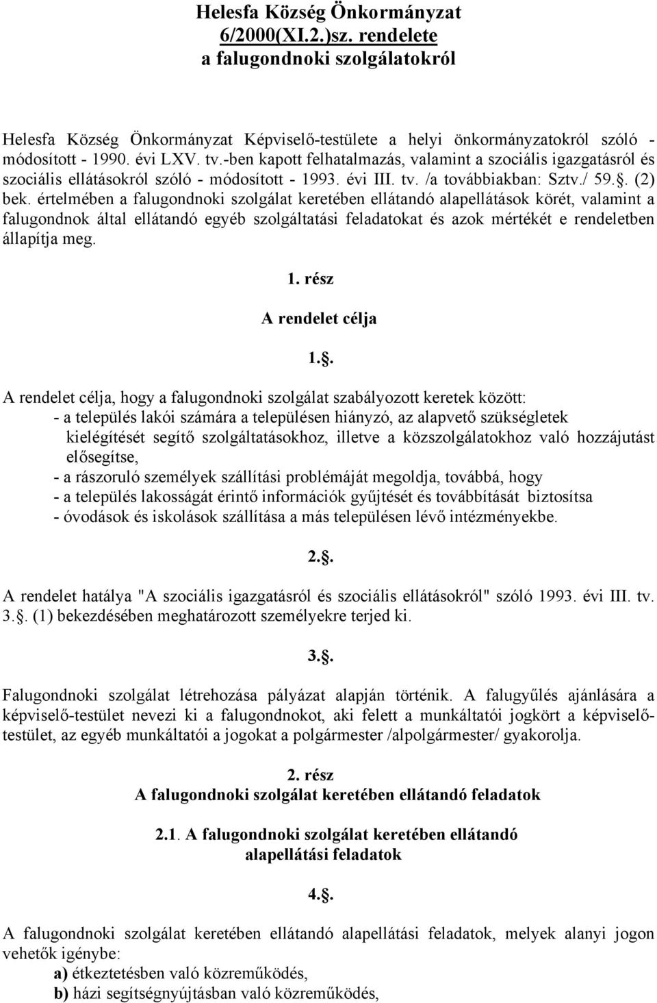 értelmében a falugondnoki szolgálat keretében ellátandó alapellátások körét, valamint a falugondnok által ellátandó egyéb szolgáltatási feladatokat és azok mértékét e rendeletben állapítja meg. 1.