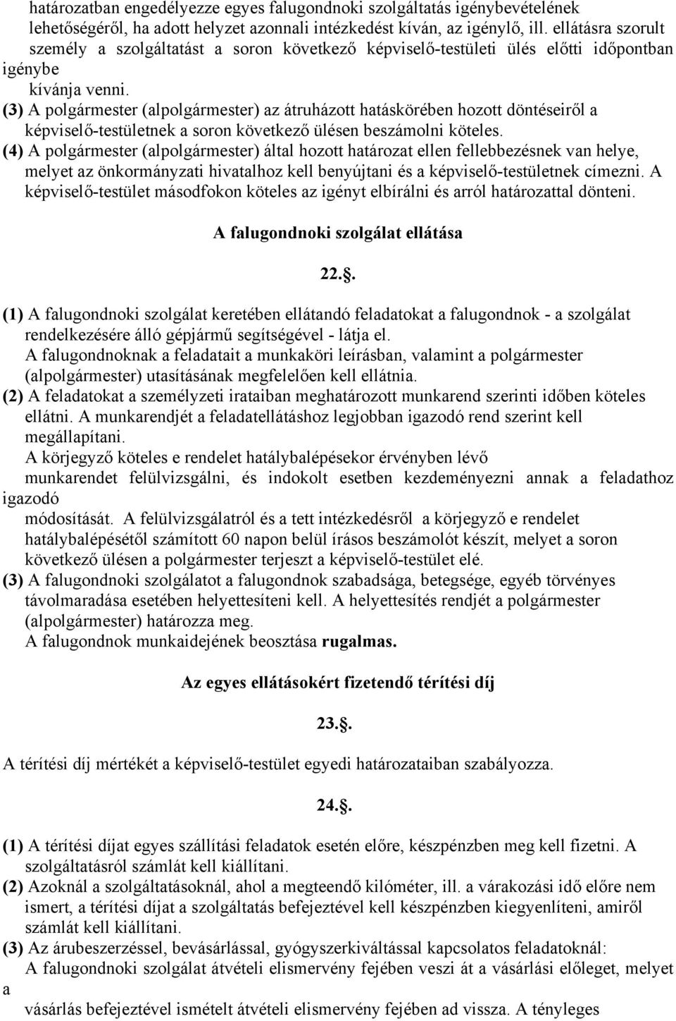 (3) A polgármester (alpolgármester) az átruházott hatáskörében hozott döntéseiről a képviselő-testületnek a soron következő ülésen beszámolni köteles.