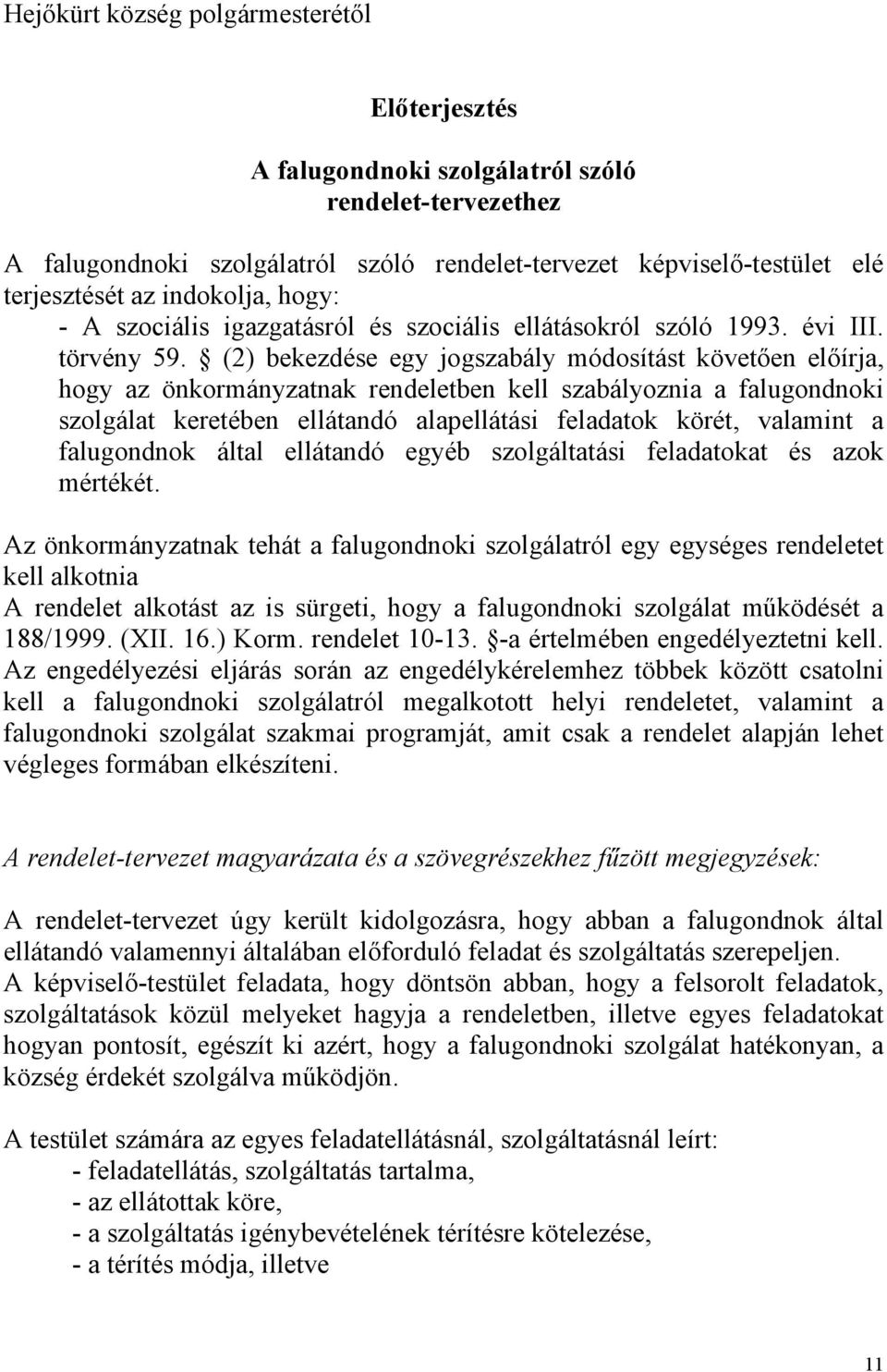 (2) bekezdése egy jogszabály módosítást követően előírja, hogy az önkormányzatnak rendeletben kell szabályoznia a falugondnoki szolgálat keretében ellátandó alapellátási feladatok körét, valamint a