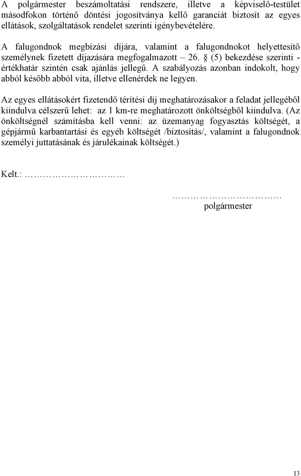 (5) bekezdése szerinti - értékhatár szintén csak ajánlás jellegű. A szabályozás azonban indokolt, hogy abból később abból vita, illetve ellenérdek ne legyen.