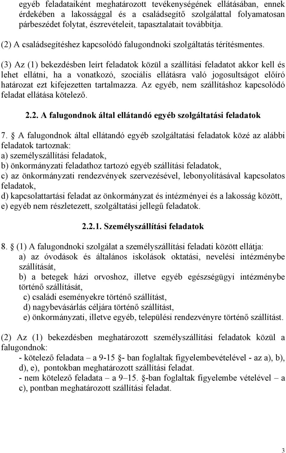 (3) Az (1) bekezdésben leírt feladatok közül a szállítási feladatot akkor kell és lehet ellátni, ha a vonatkozó, szociális ellátásra való jogosultságot előíró határozat ezt kifejezetten tartalmazza.