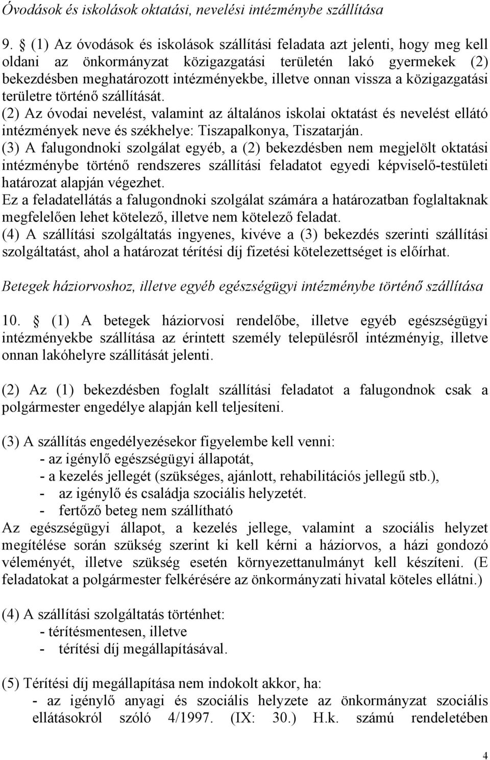 vissza a közigazgatási területre történő szállítását. (2) Az óvodai nevelést, valamint az általános iskolai oktatást és nevelést ellátó intézmények neve és székhelye: Tiszapalkonya, Tiszatarján.