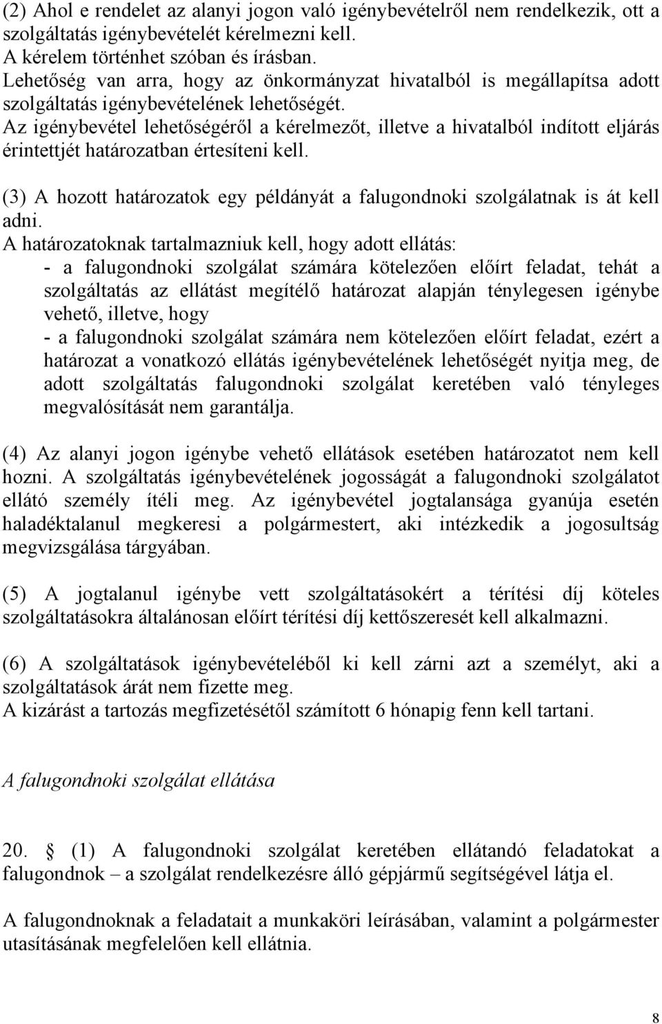 Az igénybevétel lehetőségéről a kérelmezőt, illetve a hivatalból indított eljárás érintettjét határozatban értesíteni kell.