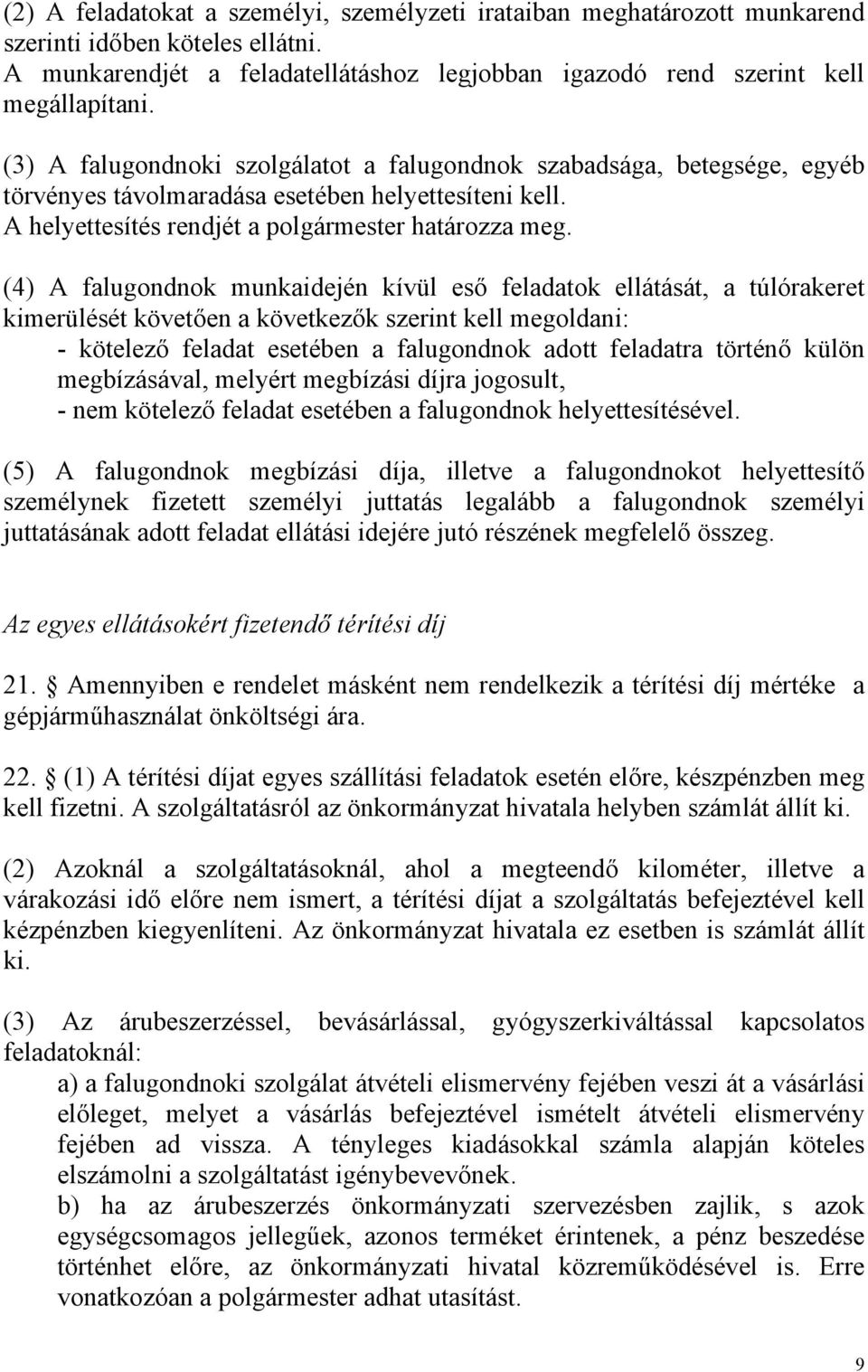 (4) A falugondnok munkaidején kívül eső feladatok ellátását, a túlórakeret kimerülését követően a következők szerint kell megoldani: - kötelező feladat esetében a falugondnok adott feladatra történő