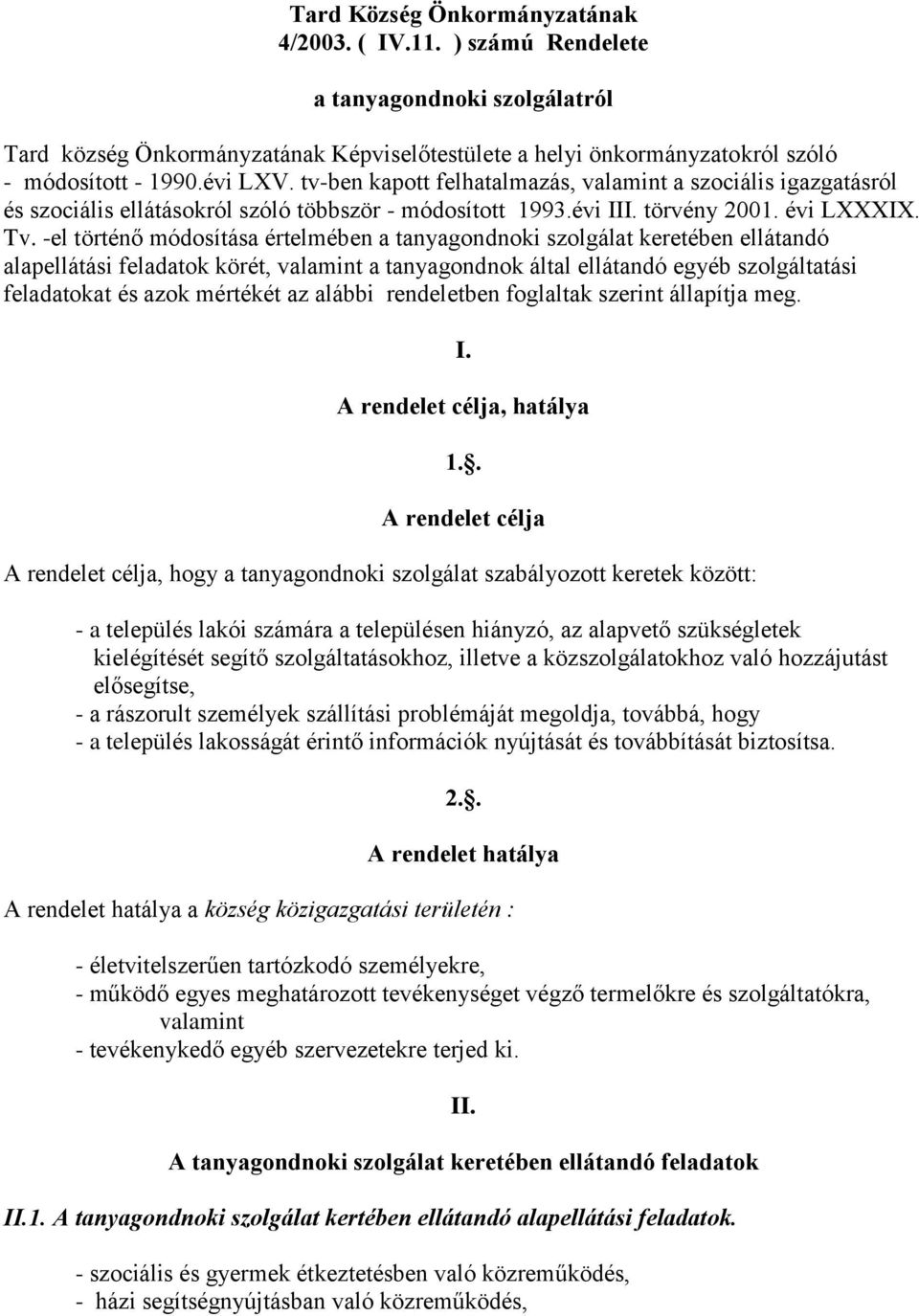 -el történő módosítása értelmében a tanyagondnoki szolgálat keretében ellátandó alapellátási feladatok körét, valamint a tanyagondnok által ellátandó egyéb szolgáltatási feladatokat és azok mértékét