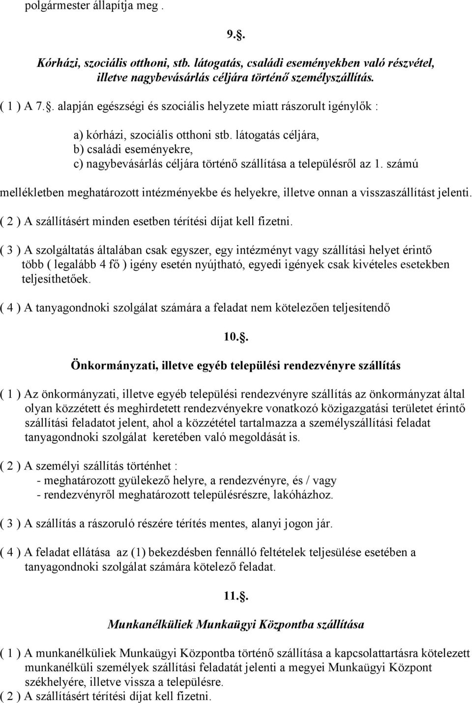 látogatás céljára, b) családi eseményekre, c) nagybevásárlás céljára történő szállítása a településről az 1.