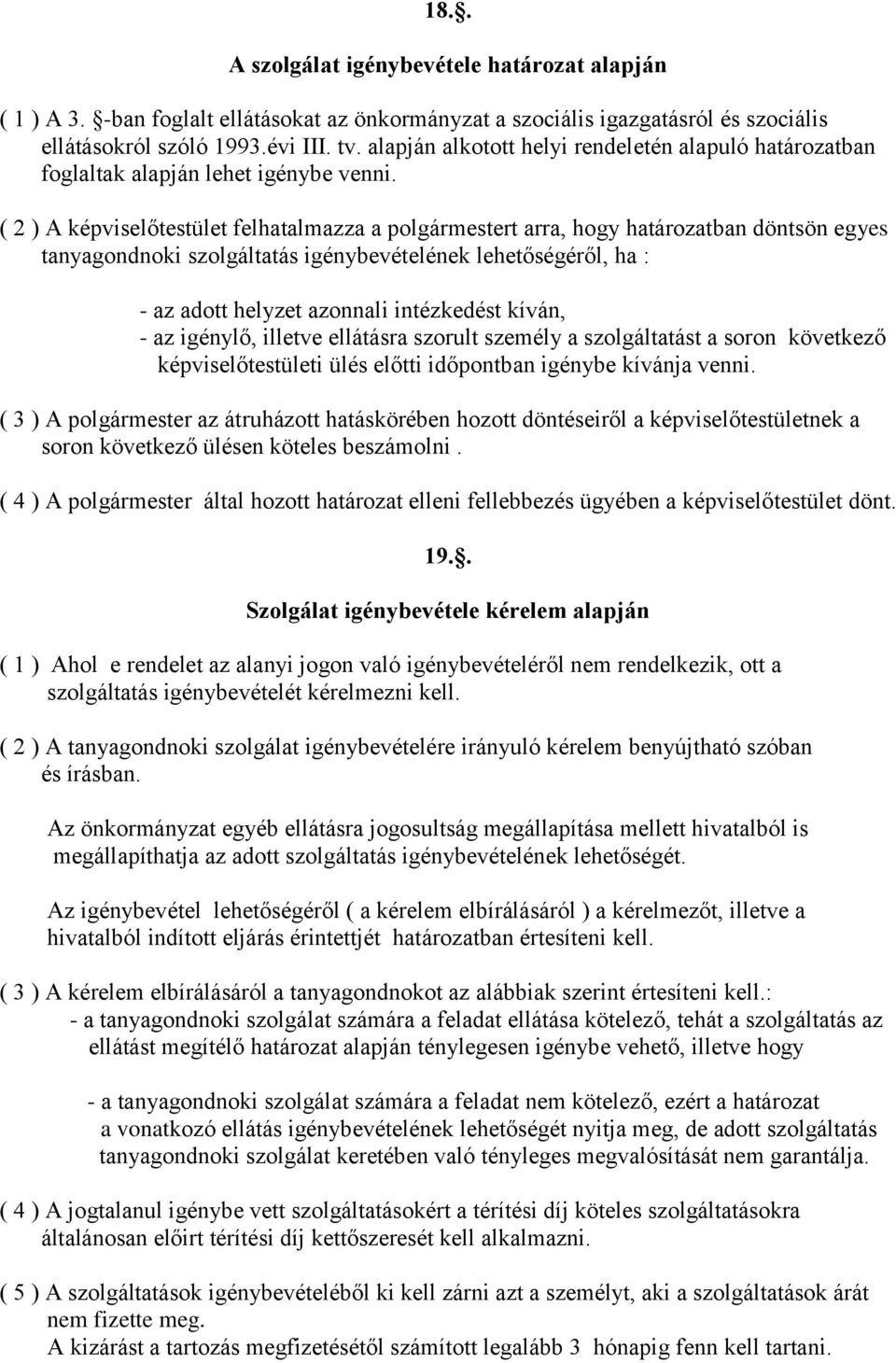 ( 2 ) A képviselőtestület felhatalmazza a polgármestert arra, hogy határozatban döntsön egyes tanyagondnoki szolgáltatás igénybevételének lehetőségéről, ha : - az adott helyzet azonnali intézkedést