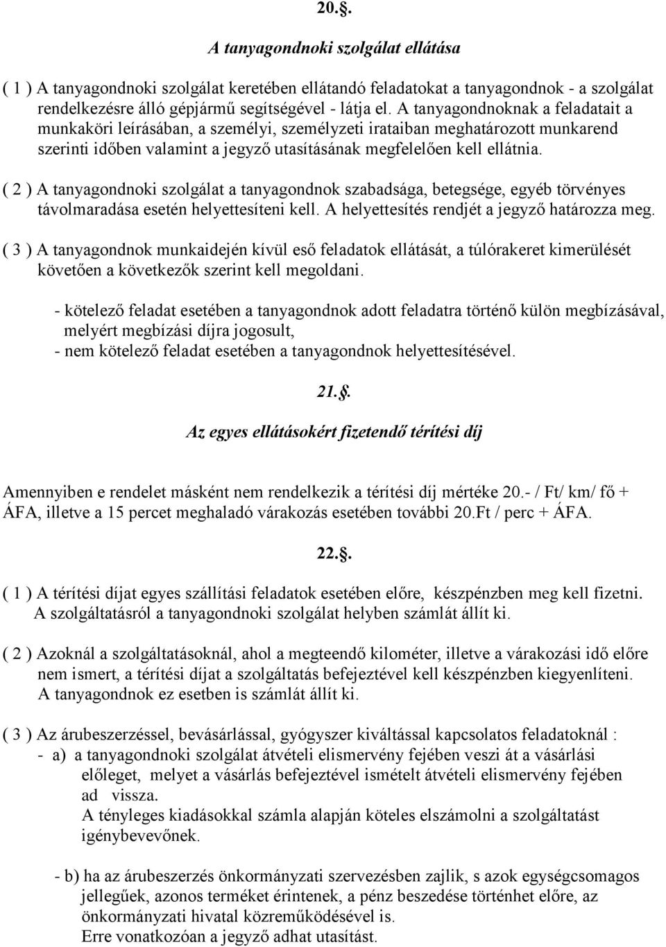 ( 2 ) A tanyagondnoki szolgálat a tanyagondnok szabadsága, betegsége, egyéb törvényes távolmaradása esetén helyettesíteni kell. A helyettesítés rendjét a jegyző határozza meg.