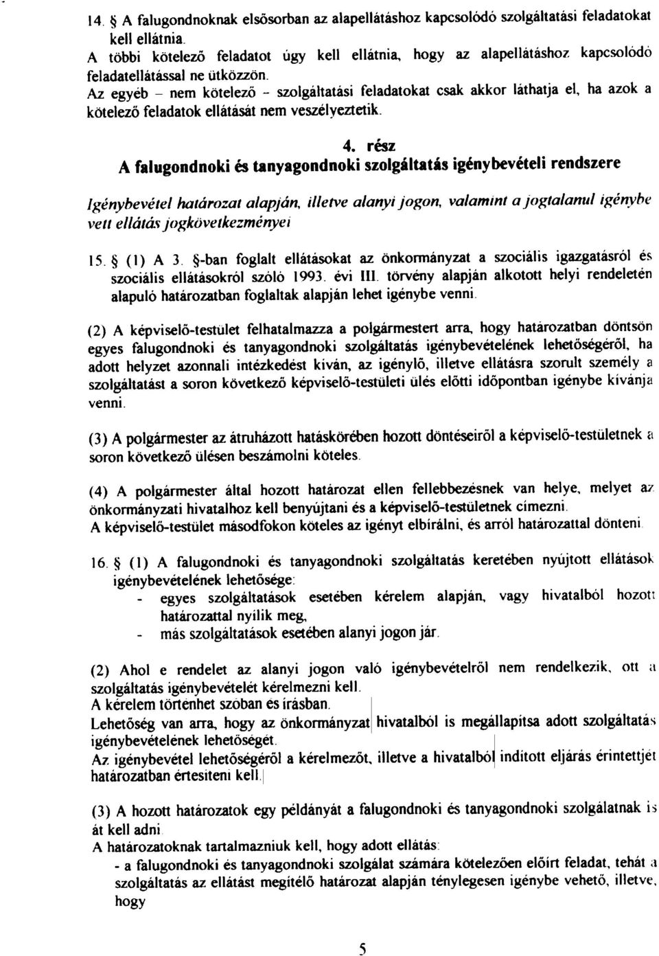 igénybevételi rendszere Igénybevétel határozat alapján, illetve alanyi jogon, valamint a jogtalanul igénybe vett ellátás jogkövetkezményei 15 (1) A 3 ban foglalt ellátásokat az önkonnányzat a