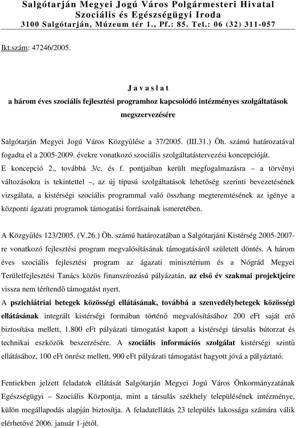 számú határozatával fogadta el a 2005-2009. évekre vonatkozó szociális szolgáltatástervezési koncepcióját. E koncepció 2., továbbá 3/c. és f.