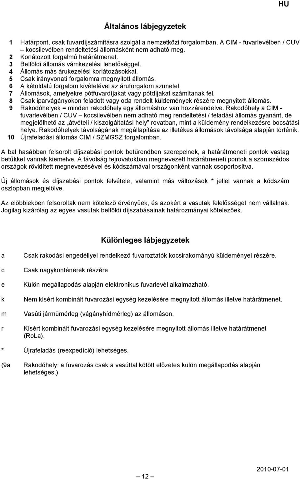 7 Állomások, amelyekre pótfuvardíjakat vagy pótdíjakat számítanak fel. 8 Csak iparvágányokon feladott vagy oda rendelt küldemények részére megnyitott állomás.