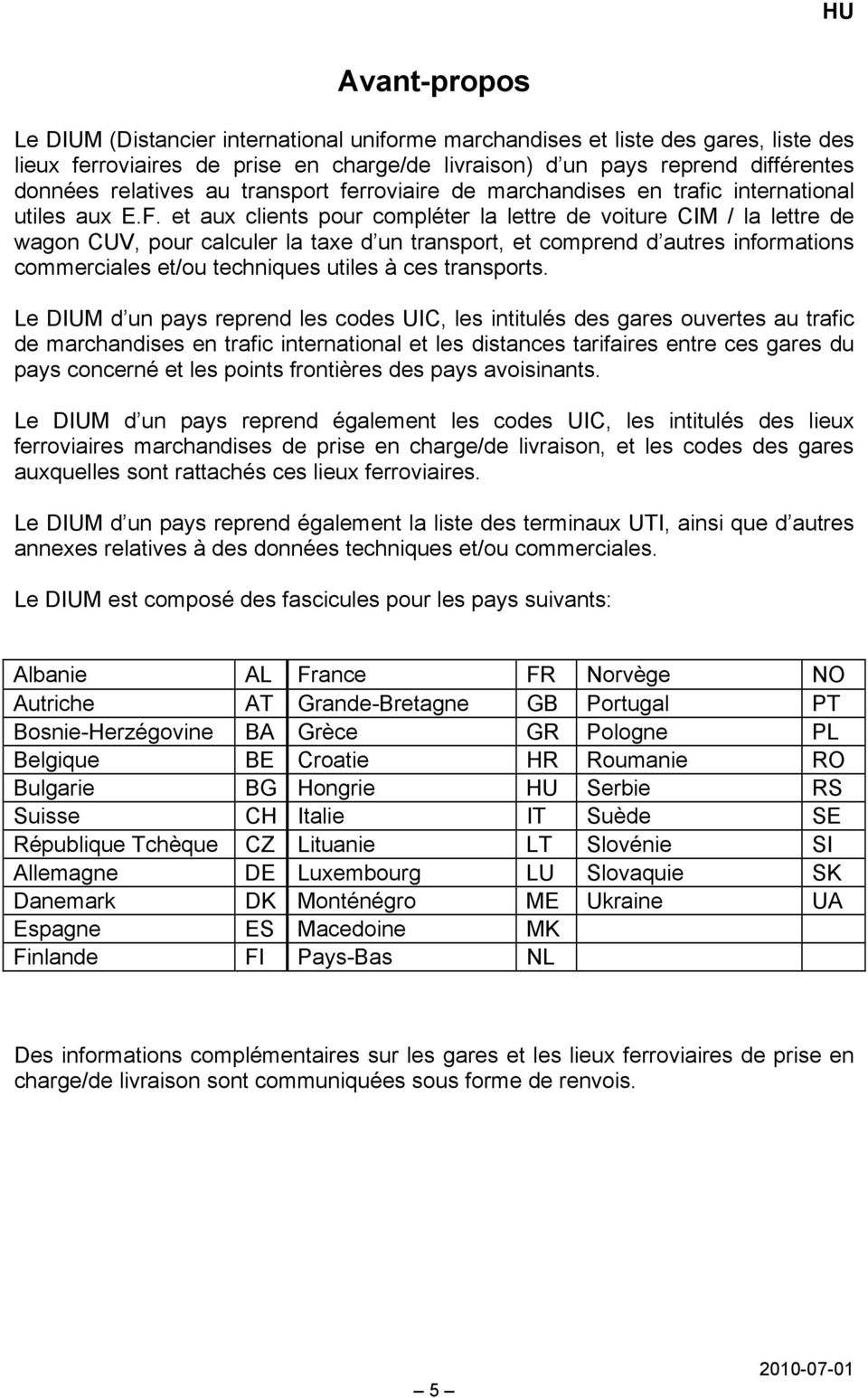 et aux clients pour compléter la lettre de voiture CIM / la lettre de wagon CUV, pour calculer la taxe d un transport, et comprend d autres informations commerciales et/ou techniques utiles à ces