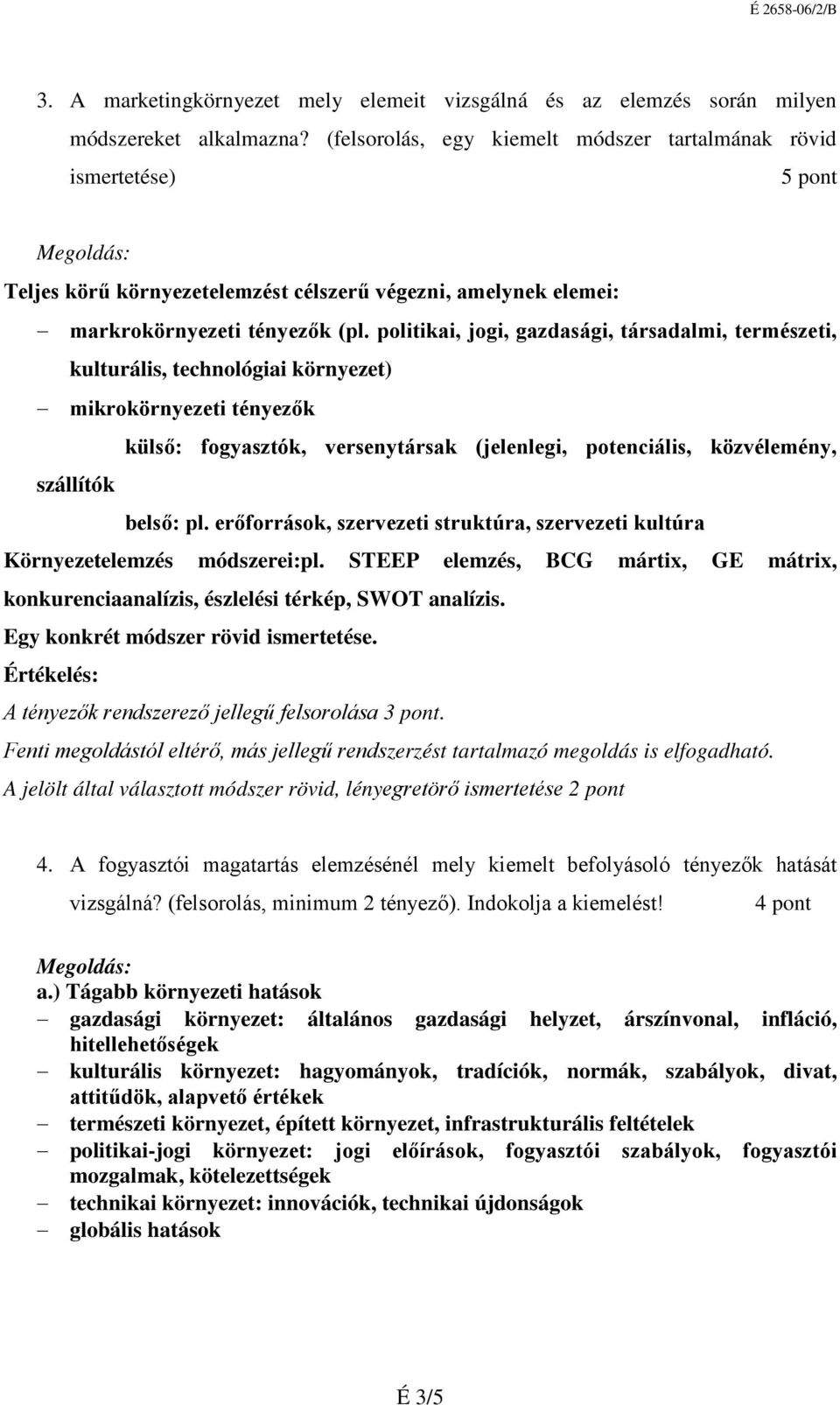 politikai, jogi, gazdasági, társadalmi, természeti, kulturális, technológiai környezet) mikrokörnyezeti tényezők külső: fogyasztók, versenytársak (jelenlegi, potenciális, közvélemény, szállítók