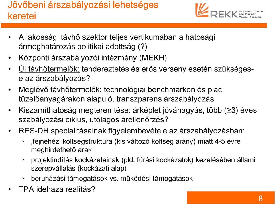 Meglévő távhőtermelők: technológiai benchmarkon és piaci tüzelőanyagárakon alapuló, transzparens árszabályozás Kiszámíthatóság megteremtése: árképlet jóváhagyás, több ( 3) éves szabályozási ciklus,