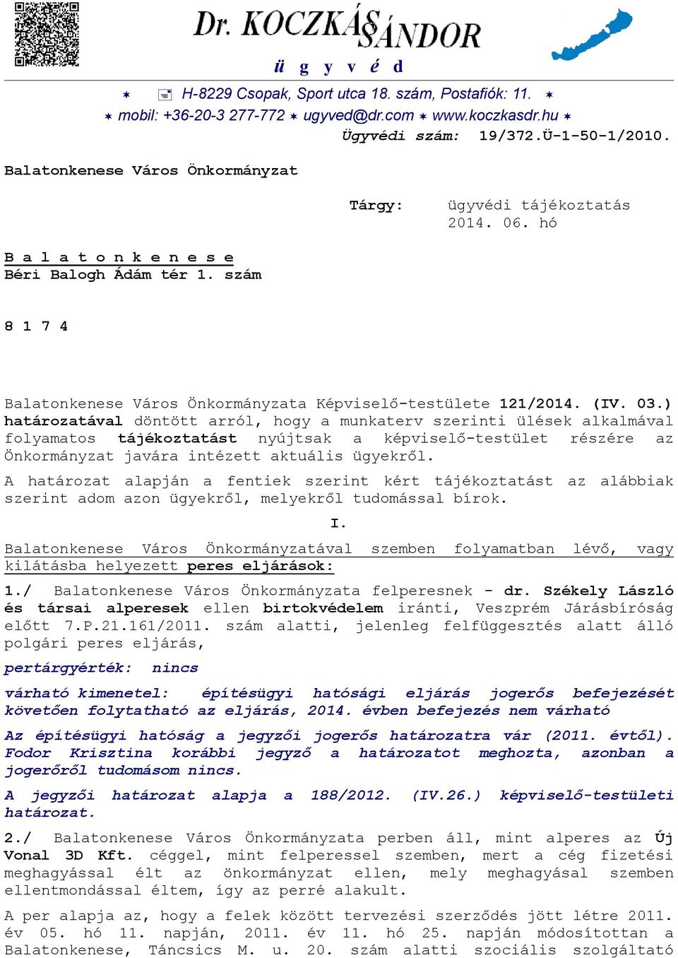 (IV. 03.) határozatával döntött arról, hogy a munkaterv szerinti ülések alkalmával folyamatos tájékoztatást nyújtsak a képviselő-testület részére az Önkormányzat javára intézett aktuális ügyekről.