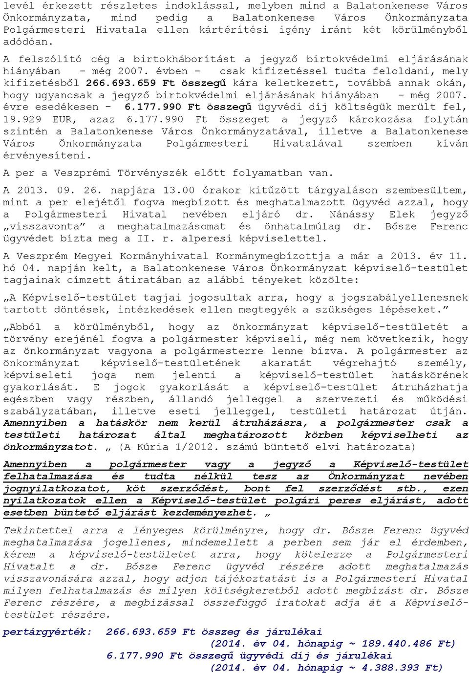 659 Ft összegű kára keletkezett, továbbá annak okán, hogy ugyancsak a jegyző birtokvédelmi eljárásának hiányában - még 2007. évre esedékesen - 6.177.