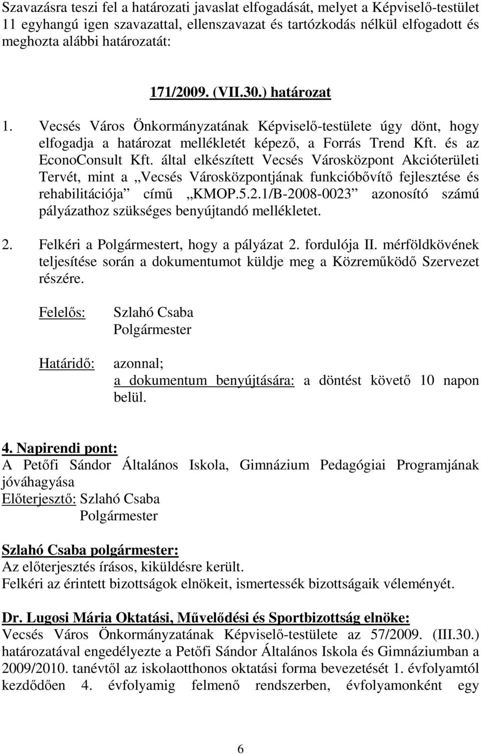 által elkészített Vecsés Városközpont Akcióterületi Tervét, mint a Vecsés Városközpontjának funkcióbıvítı fejlesztése és rehabilitációja címő KMOP.5.2.