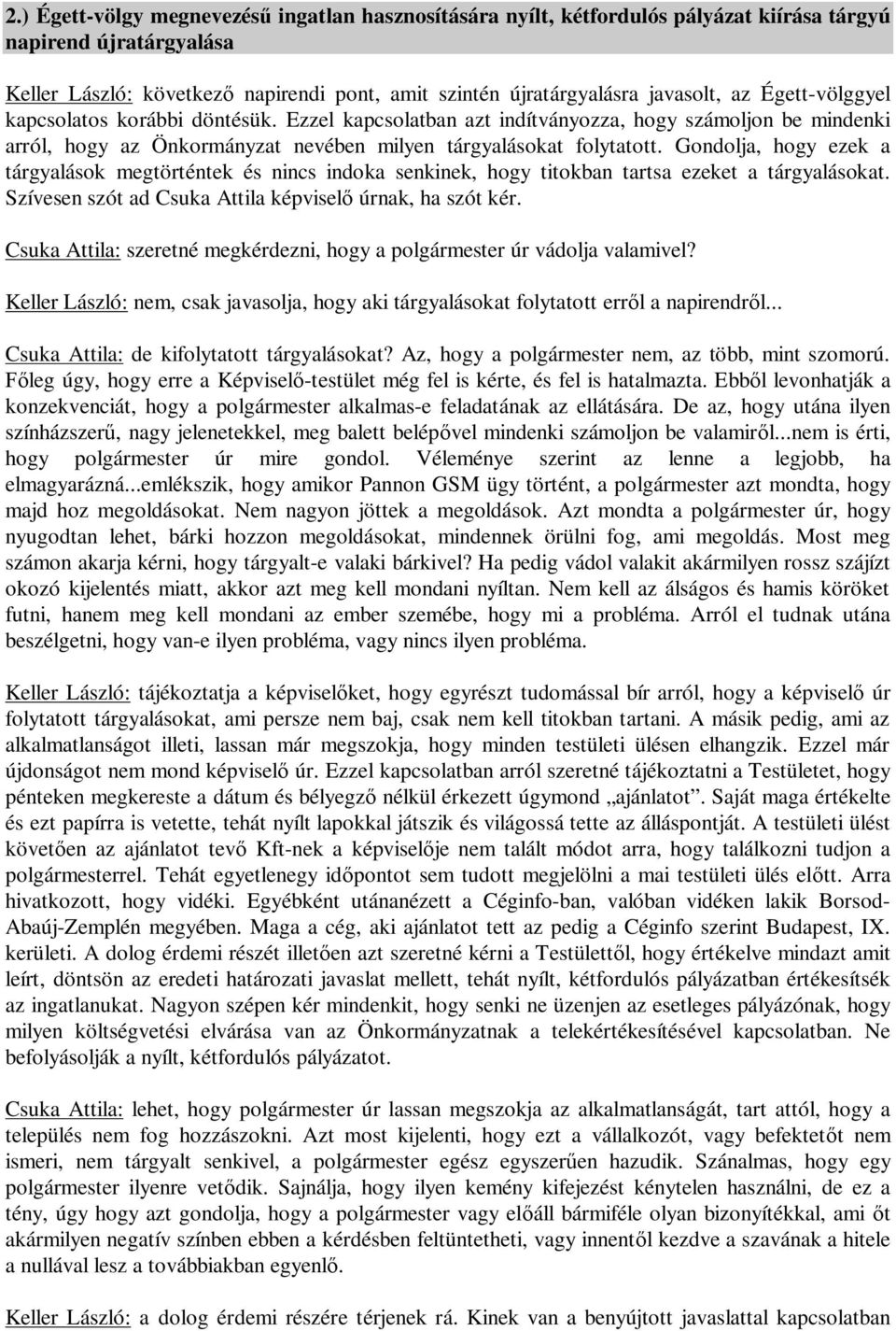 Gondolja, hogy ezek a tárgyalások megtörténtek és nincs indoka senkinek, hogy titokban tartsa ezeket a tárgyalásokat. Szívesen szót ad Csuka Attila képvisel úrnak, ha szót kér.