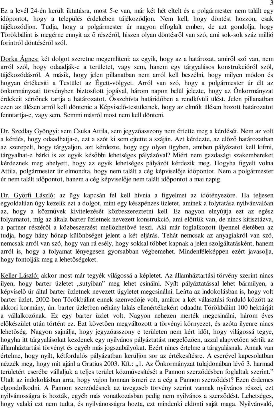szól. Dorka Ágnes: két dolgot szeretne megemlíteni: az egyik, hogy az a határozat, amir l szó van, arról szól, hogy odaadják-e a területet, vagy sem, ha egy tárgyalásos konstrukcióról szól,