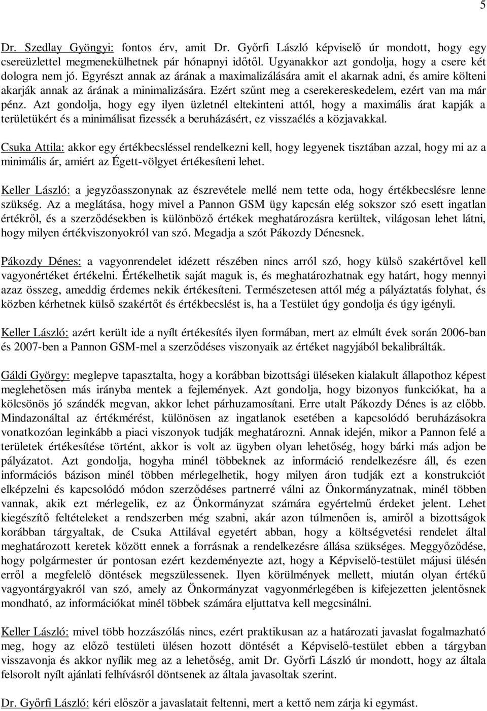 Azt gondolja, hogy egy ilyen üzletnél eltekinteni attól, hogy a maximális árat kapják a területükért és a minimálisat fizessék a beruházásért, ez visszaélés a közjavakkal.