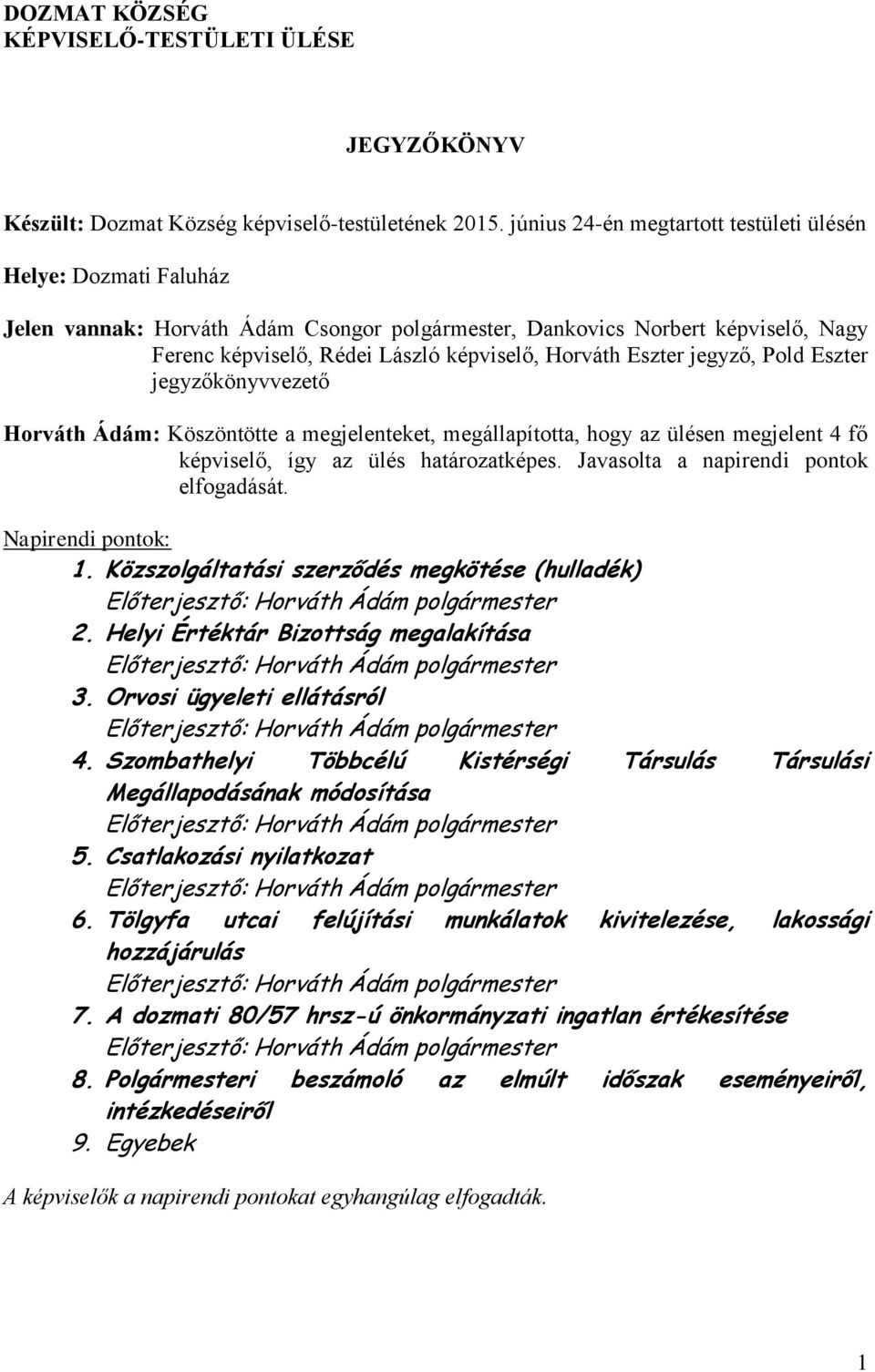 Eszter jegyző, Pold Eszter jegyzőkönyvvezető Horváth Ádám: Köszöntötte a megjelenteket, megállapította, hogy az ülésen megjelent 4 fő képviselő, így az ülés határozatképes.