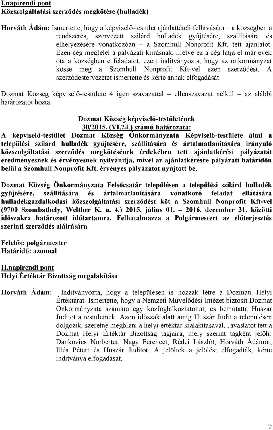 Ezen cég megfelel a pályázati kiírásnak, illetve ez a cég látja el már évek óta a községben e feladatot, ezért indítványozta, hogy az önkormányzat kösse meg a Szomhull Nonprofit Kft-vel ezen