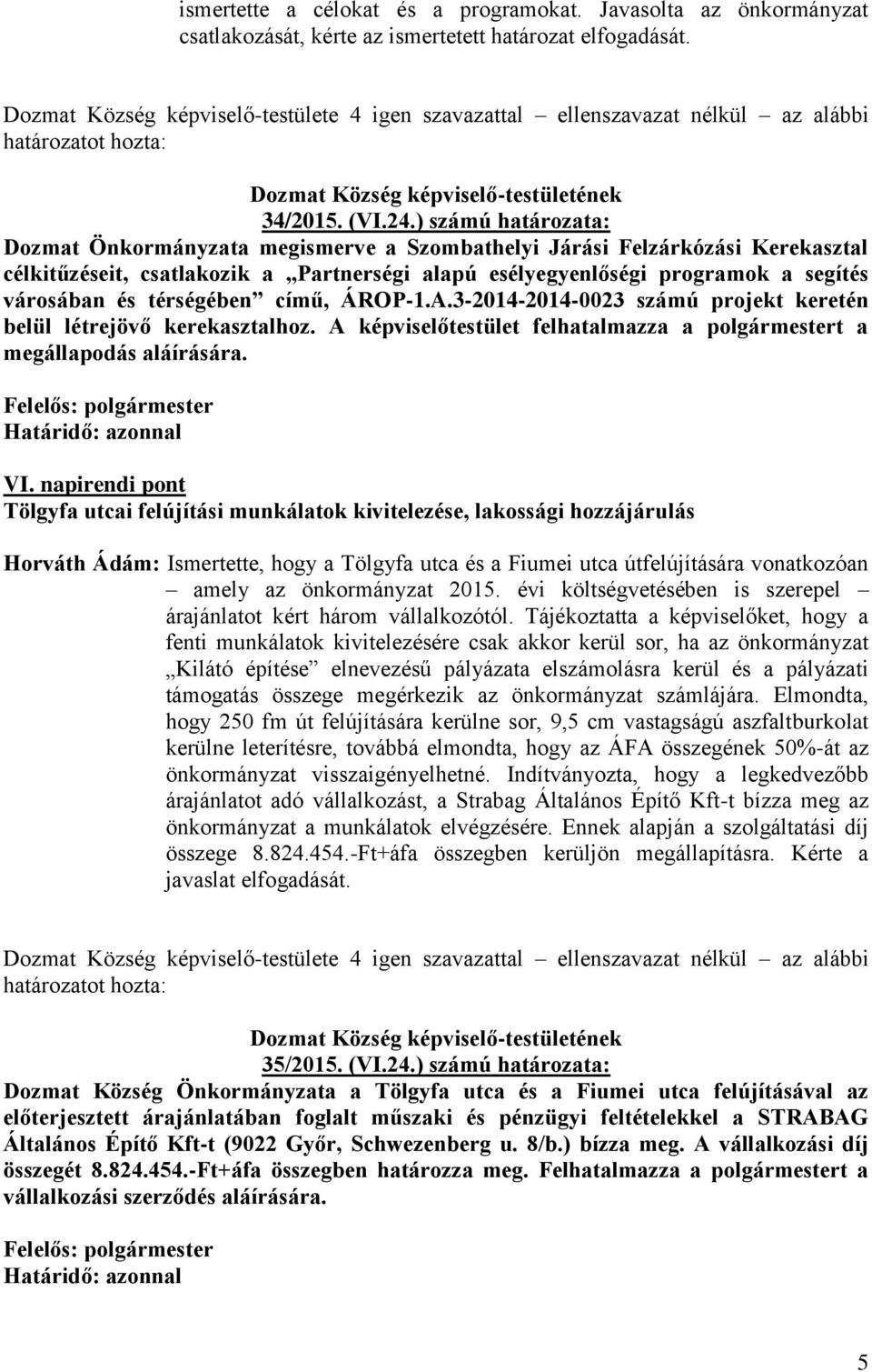 térségében című, ÁROP-1.A.3-2014-2014-0023 számú projekt keretén belül létrejövő kerekasztalhoz. A képviselőtestület felhatalmazza a polgármestert a megállapodás aláírására. VI.