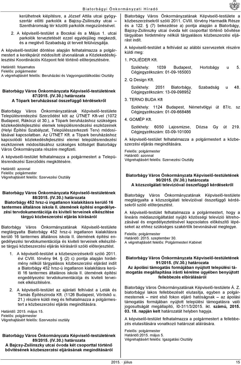 A képviselő-testület döntése alapján felhatalmazza a polgármestert a kerékpárút módosított útvonalának a Közlekedésfejlesztési Koordinációs Központ felé történő előterjesztésére.