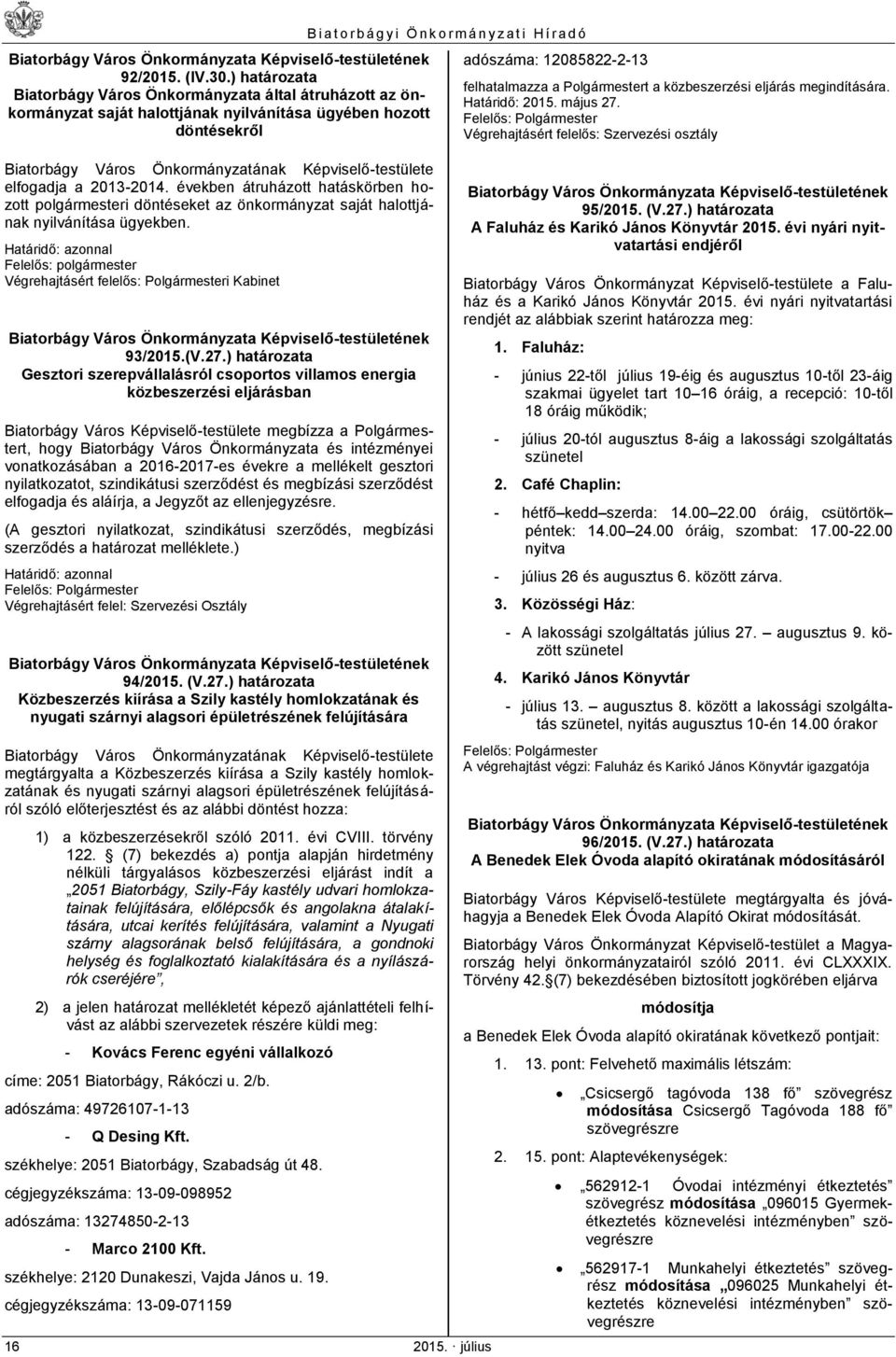 ) határozata Gesztori szerepvállalásról csoportos villamos energia közbeszerzési eljárásban Biatorbágy Város Képviselő-testülete megbízza a Polgármestert, hogy Biatorbágy Város Önkormányzata és
