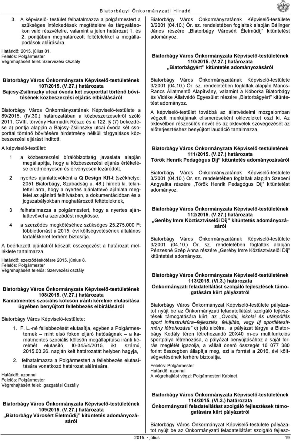 rendeletében foglaltak alapján Bálinger János részére Biatorbágy Városért Életműdíj kitüntetést adományoz. 110/2015. (V.27.