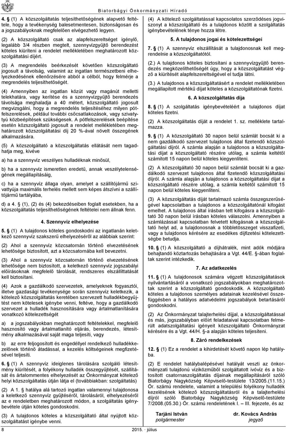 (3) A megrendelés beérkezését követően közszolgáltató jogosult a távolság, valamint az ingatlan természetbeni elhelyezkedésének ellenőrzésére abból a célból, hogy felmérje a megrendelés
