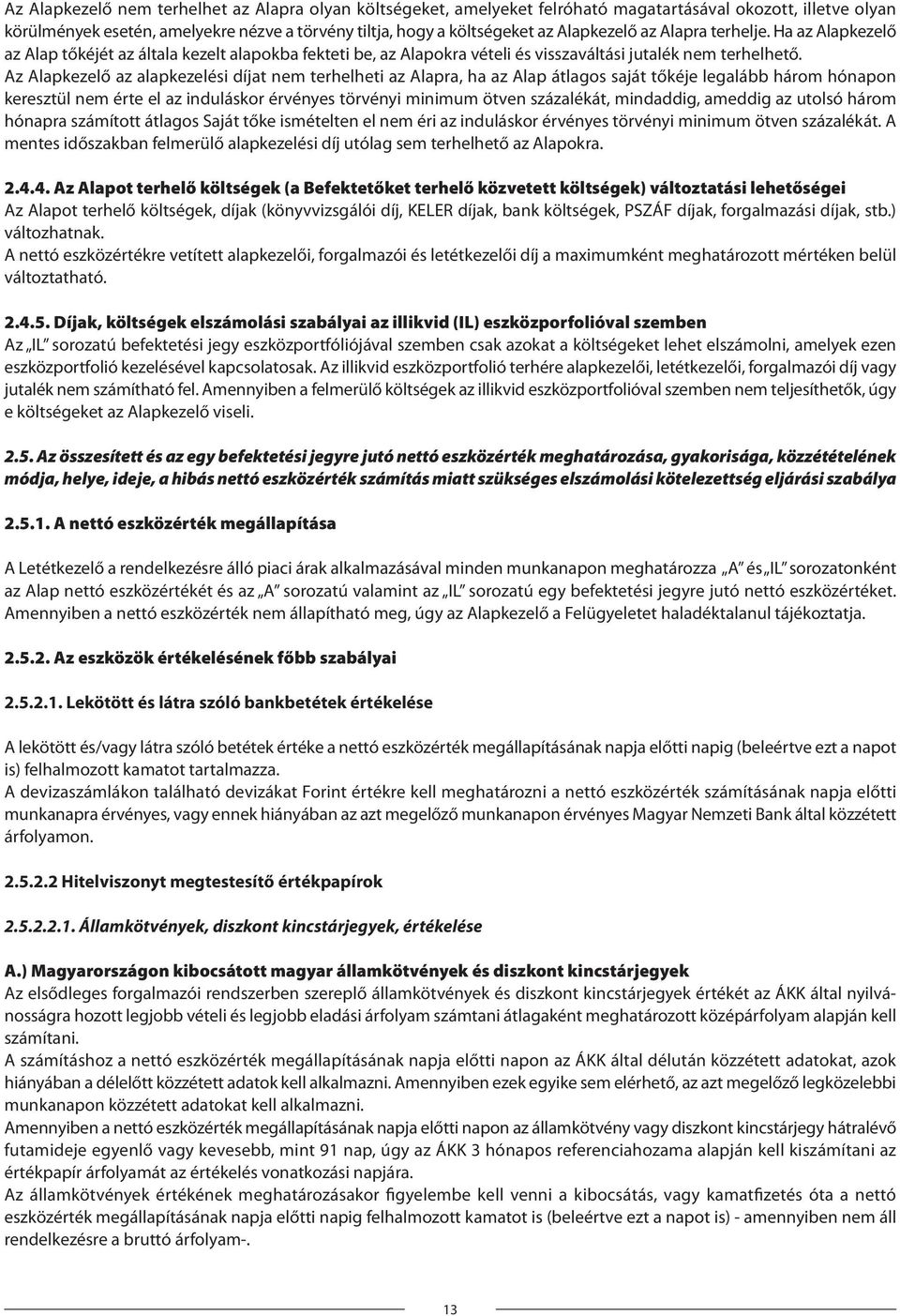 Az Alapkezelő az alapkezelési díjat nem terhelheti az Alapra, ha az Alap átlagos saját tőkéje legalább három hónapon keresztül nem érte el az induláskor érvényes törvényi minimum ötven százalékát,