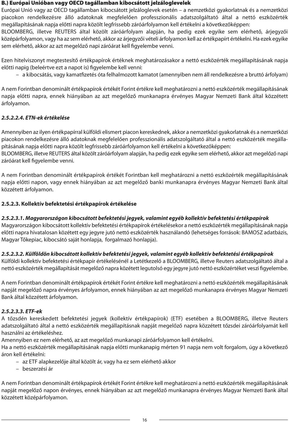 következőképpen: BLOOMBERG, illetve REUTERS által közölt záróárfolyam alapján, ha pedig ezek egyike sem elérhető, árjegyzői középárfolyamon, vagy ha az sem elérhető, akkor az árjegyzői vételi