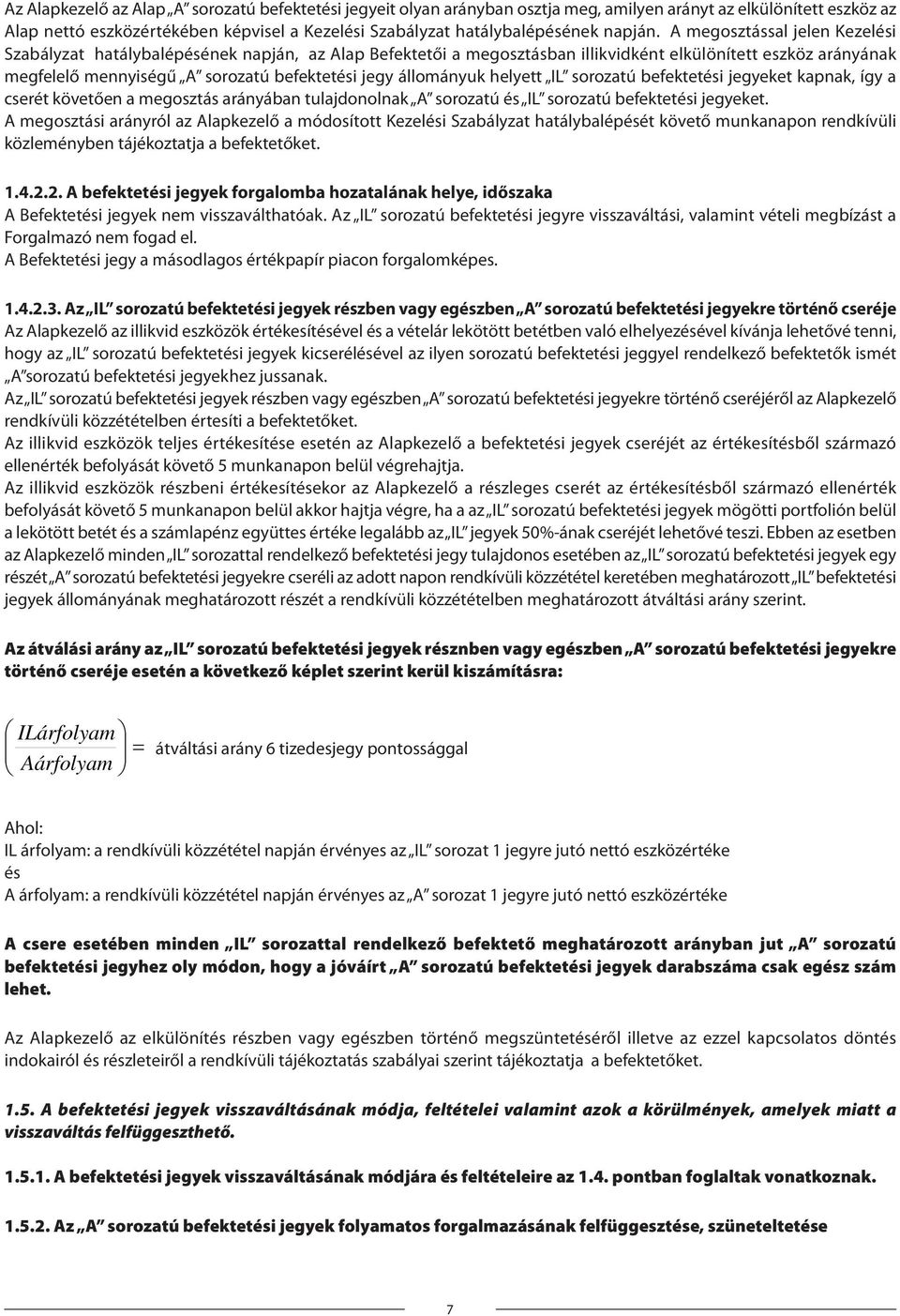 A megosztással jelen Kezelési Szabályzat hatálybalépésének napján, az Alap Befektetői a megosztásban illikvidként elkülönített eszköz arányának megfelelő mennyiségű A sorozatú befektetési jegy