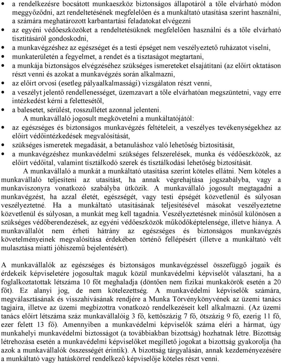 nem veszélyeztető ruházatot viselni, munkaterületén a fegyelmet, a rendet és a tisztaságot megtartani, a munkája biztonságos elvégzéséhez szükséges ismereteket elsajátítani (az előírt oktatáson részt