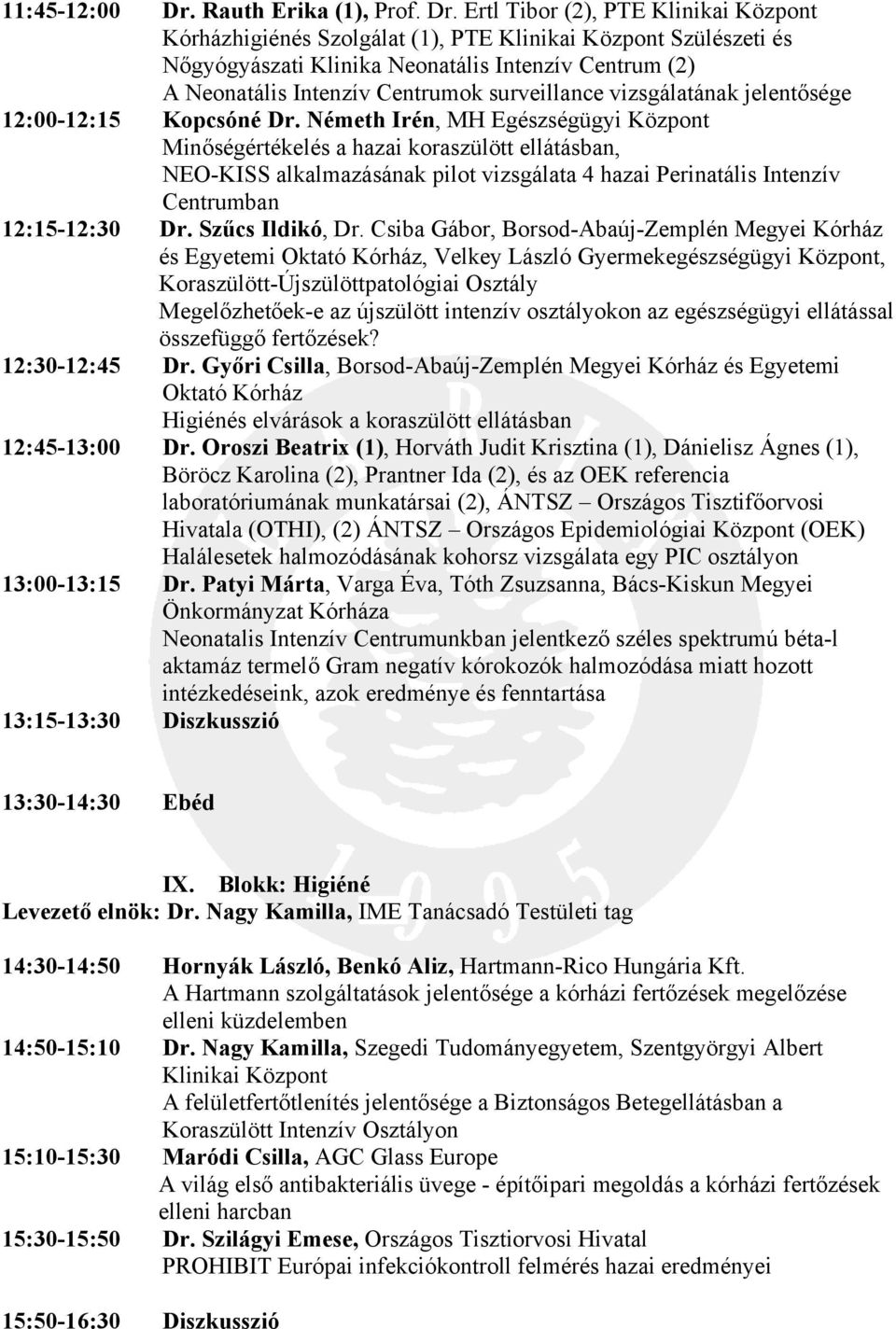 Ertl Tibor (2), PTE Klinikai Központ Kórházhigiénés Szolgálat (1), PTE Klinikai Központ Szülészeti és Nőgyógyászati Klinika Neonatális Intenzív Centrum (2) A Neonatális Intenzív Centrumok