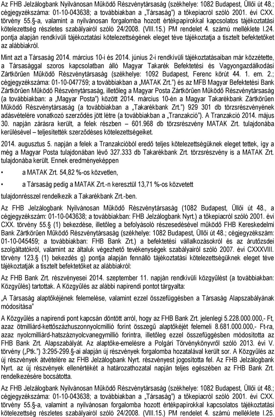 2008. (VIII.15.) PM rendelet 4. számú melléklete I.24. pontja alapján rendkívüli tájékoztatási kötelezettségének eleget téve tájékoztatja a tisztelt befektetőket Mint azt a Társaság 2014.