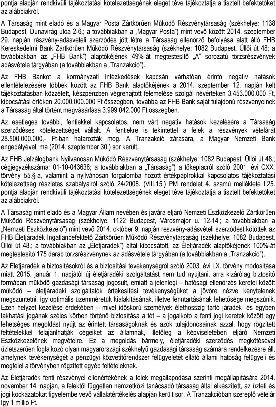 napján részvény-adásvételi szerződés jött létre a Társaság ellenőrző befolyása alatt álló FHB Kereskedelmi Bank Zártkörűen Működő Részvénytársaság (székhelye: 1082 Budapest, Üllői út 48; a