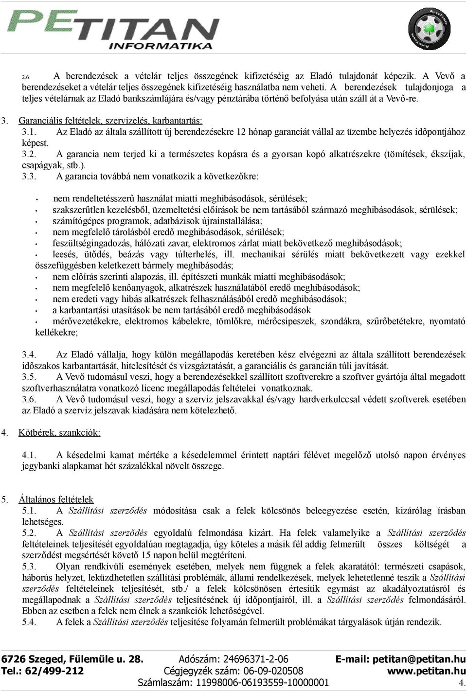 Az Eladó az általa szállított új berendezésekre 12 hónap garanciát vállal az üzembe helyezés időpontjához képest. 3.2. A garancia nem terjed ki a természetes kopásra és a gyorsan kopó alkatrészekre (tömítések, ékszíjak, csapágyak, stb.